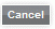 Cancel